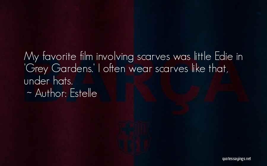 Estelle Quotes: My Favorite Film Involving Scarves Was Little Edie In 'grey Gardens.' I Often Wear Scarves Like That, Under Hats.