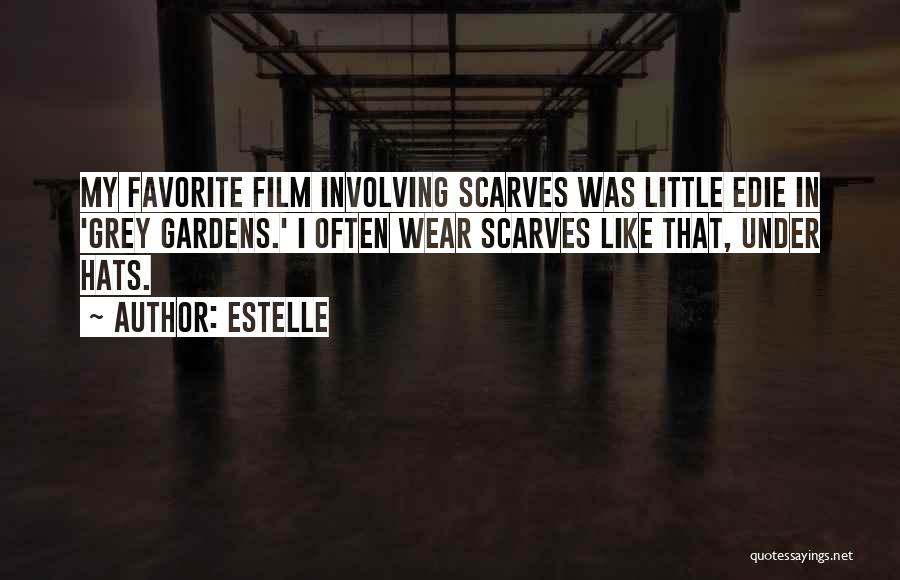 Estelle Quotes: My Favorite Film Involving Scarves Was Little Edie In 'grey Gardens.' I Often Wear Scarves Like That, Under Hats.