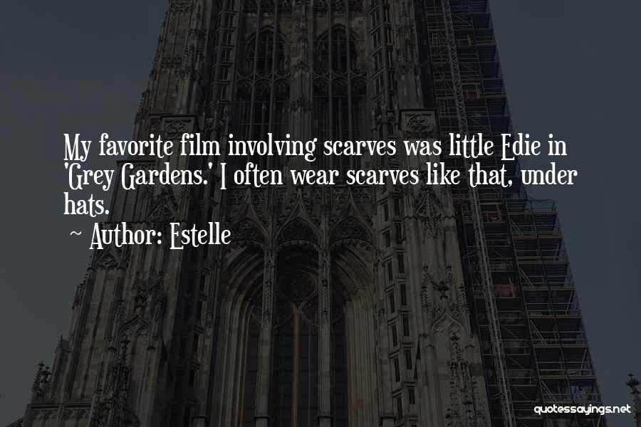 Estelle Quotes: My Favorite Film Involving Scarves Was Little Edie In 'grey Gardens.' I Often Wear Scarves Like That, Under Hats.