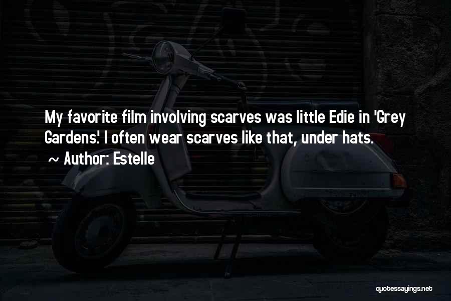 Estelle Quotes: My Favorite Film Involving Scarves Was Little Edie In 'grey Gardens.' I Often Wear Scarves Like That, Under Hats.