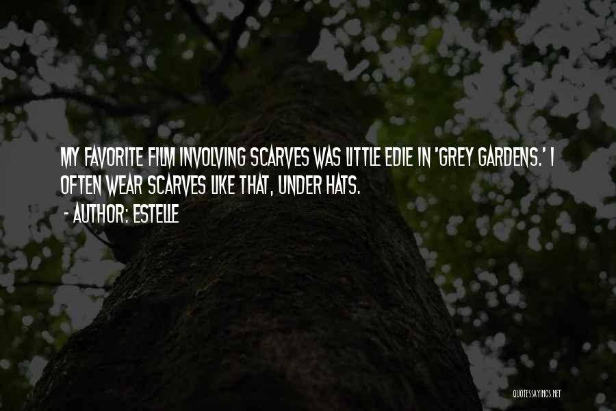 Estelle Quotes: My Favorite Film Involving Scarves Was Little Edie In 'grey Gardens.' I Often Wear Scarves Like That, Under Hats.