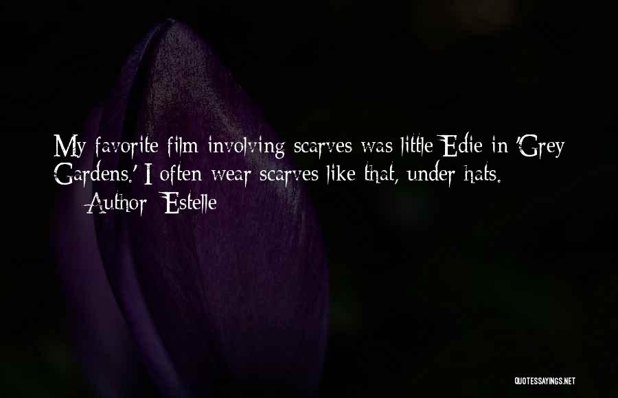 Estelle Quotes: My Favorite Film Involving Scarves Was Little Edie In 'grey Gardens.' I Often Wear Scarves Like That, Under Hats.