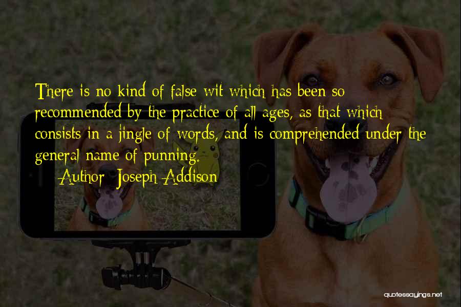 Joseph Addison Quotes: There Is No Kind Of False Wit Which Has Been So Recommended By The Practice Of All Ages, As That