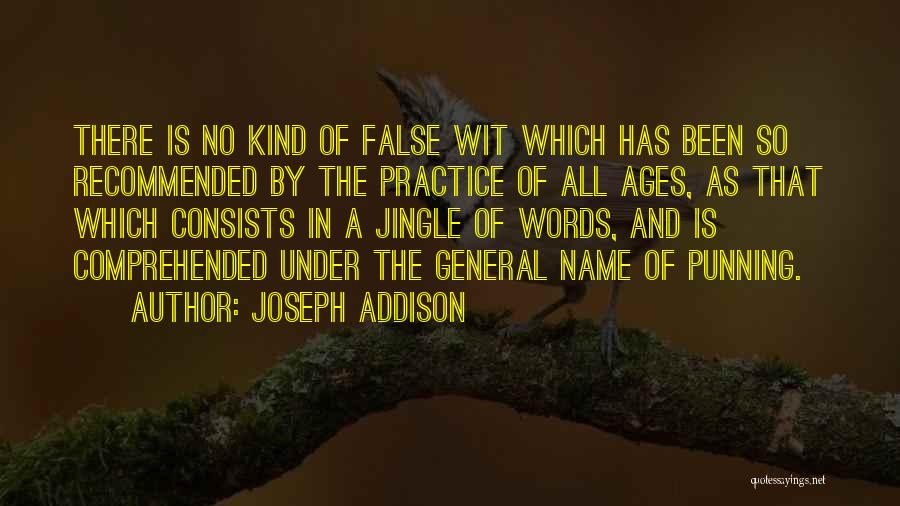 Joseph Addison Quotes: There Is No Kind Of False Wit Which Has Been So Recommended By The Practice Of All Ages, As That