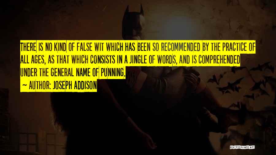 Joseph Addison Quotes: There Is No Kind Of False Wit Which Has Been So Recommended By The Practice Of All Ages, As That