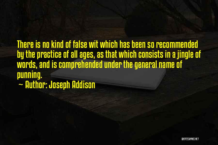 Joseph Addison Quotes: There Is No Kind Of False Wit Which Has Been So Recommended By The Practice Of All Ages, As That