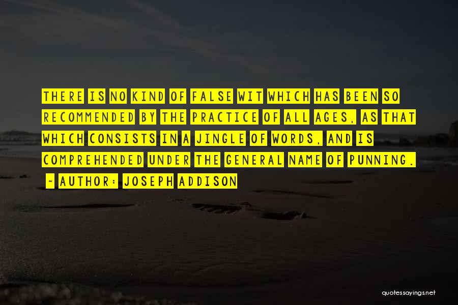 Joseph Addison Quotes: There Is No Kind Of False Wit Which Has Been So Recommended By The Practice Of All Ages, As That