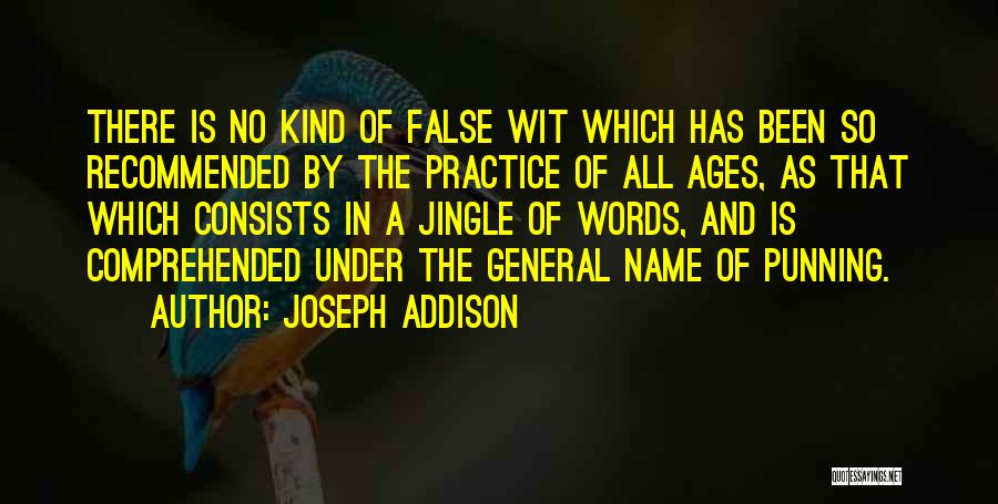 Joseph Addison Quotes: There Is No Kind Of False Wit Which Has Been So Recommended By The Practice Of All Ages, As That