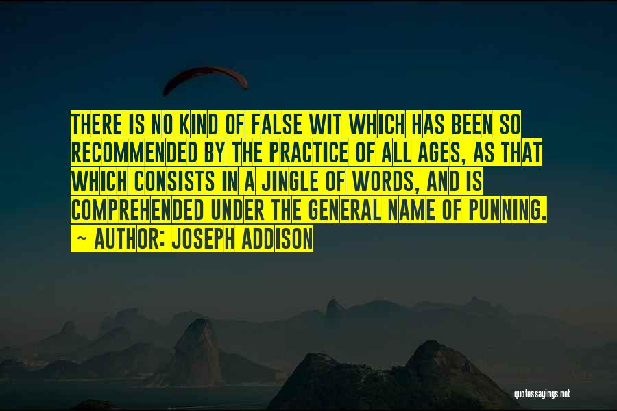 Joseph Addison Quotes: There Is No Kind Of False Wit Which Has Been So Recommended By The Practice Of All Ages, As That