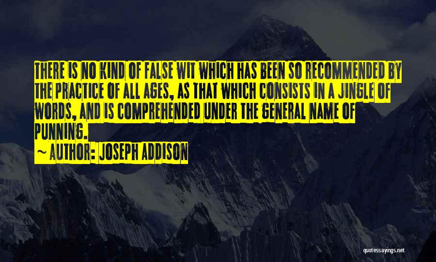 Joseph Addison Quotes: There Is No Kind Of False Wit Which Has Been So Recommended By The Practice Of All Ages, As That