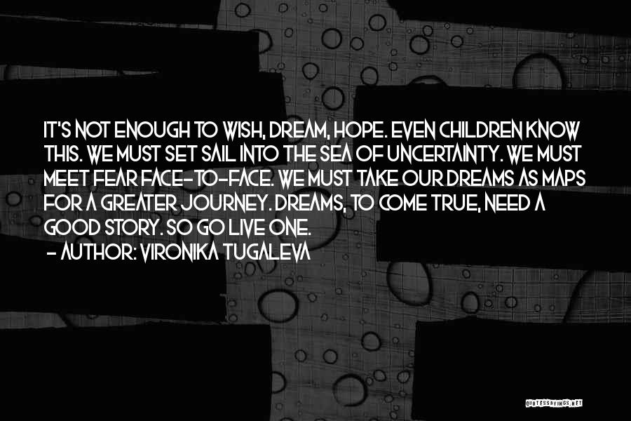 Vironika Tugaleva Quotes: It's Not Enough To Wish, Dream, Hope. Even Children Know This. We Must Set Sail Into The Sea Of Uncertainty.