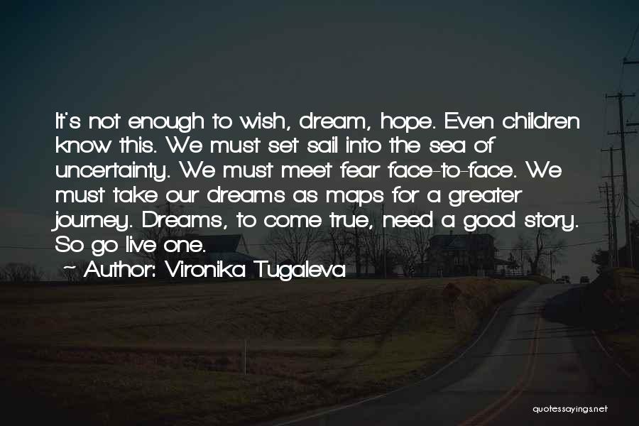 Vironika Tugaleva Quotes: It's Not Enough To Wish, Dream, Hope. Even Children Know This. We Must Set Sail Into The Sea Of Uncertainty.