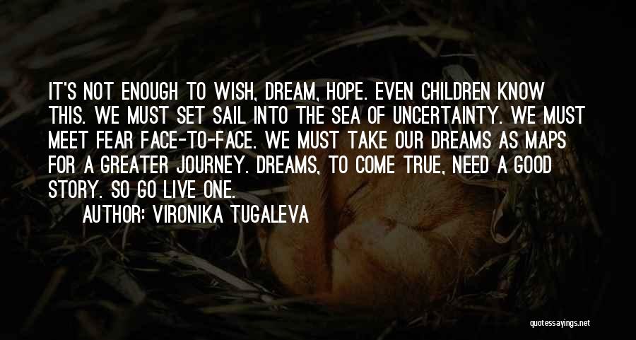 Vironika Tugaleva Quotes: It's Not Enough To Wish, Dream, Hope. Even Children Know This. We Must Set Sail Into The Sea Of Uncertainty.