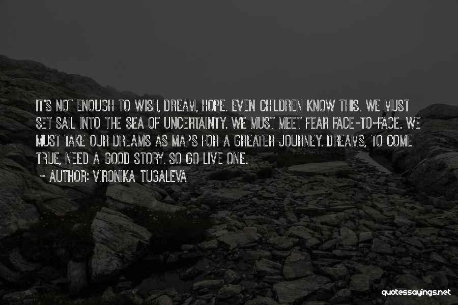 Vironika Tugaleva Quotes: It's Not Enough To Wish, Dream, Hope. Even Children Know This. We Must Set Sail Into The Sea Of Uncertainty.