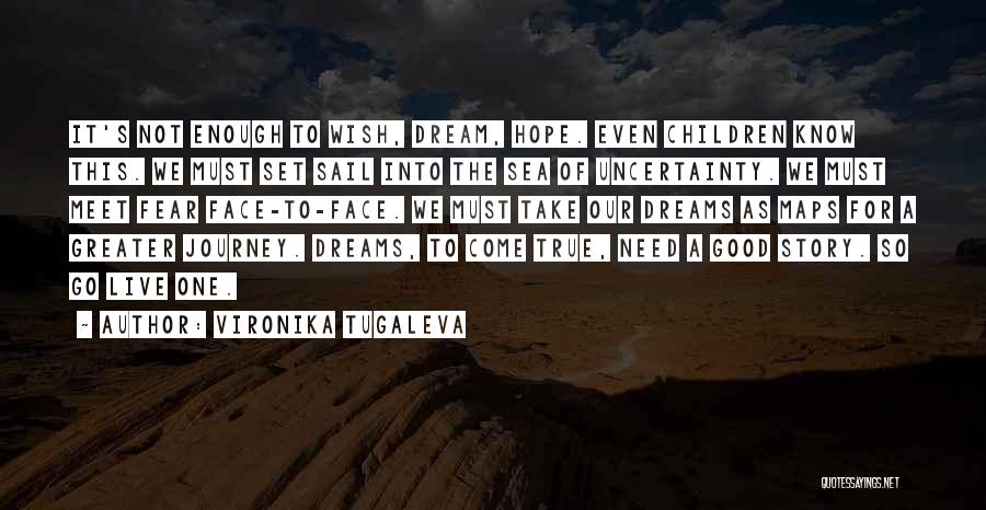 Vironika Tugaleva Quotes: It's Not Enough To Wish, Dream, Hope. Even Children Know This. We Must Set Sail Into The Sea Of Uncertainty.