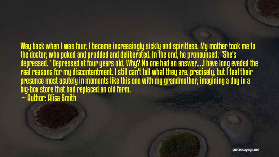 Alisa Smith Quotes: Way Back When I Was Four, I Became Increasingly Sickly And Spiritless. My Mother Took Me To The Doctor, Who