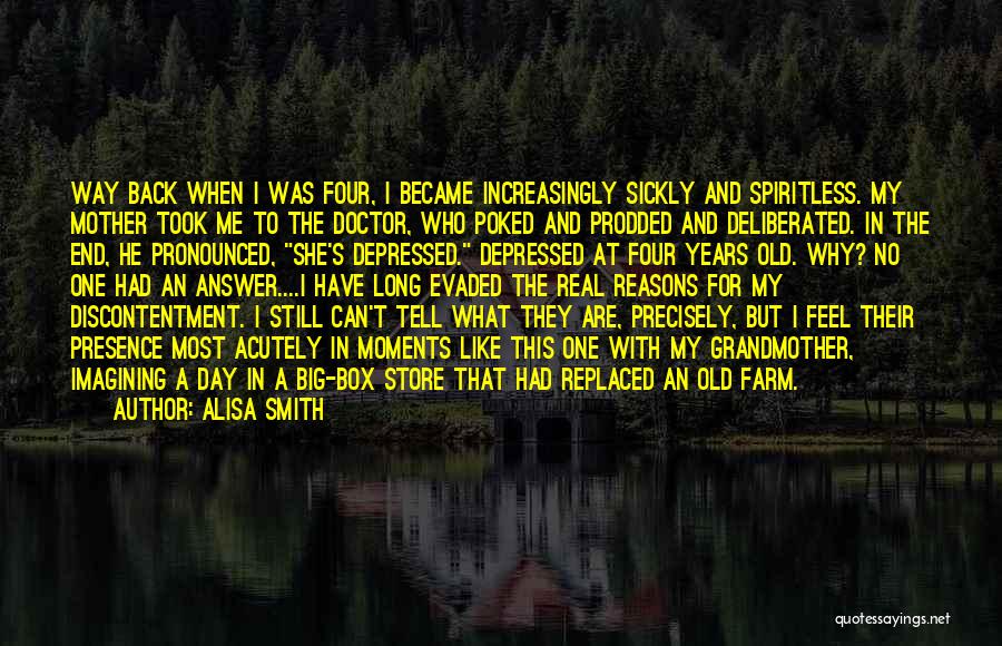 Alisa Smith Quotes: Way Back When I Was Four, I Became Increasingly Sickly And Spiritless. My Mother Took Me To The Doctor, Who