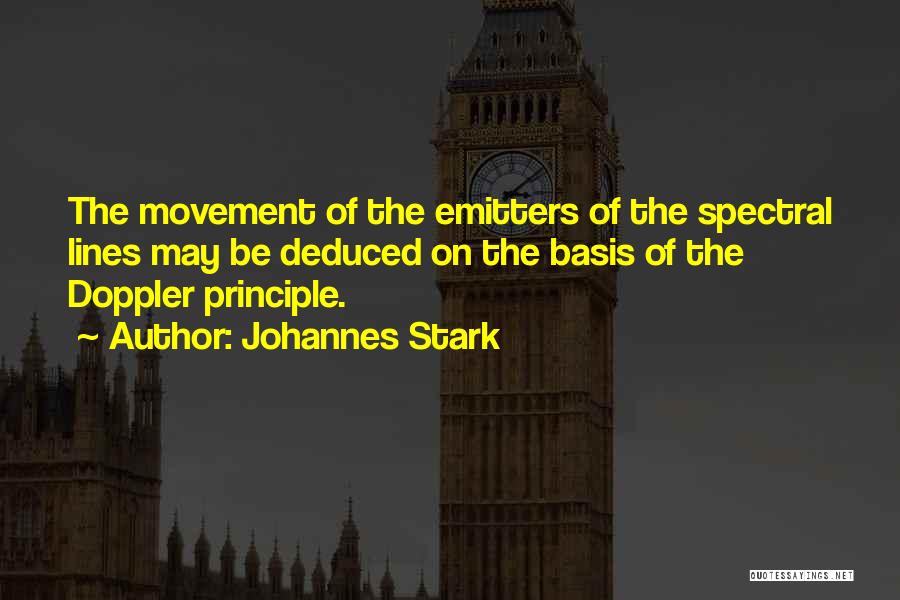 Johannes Stark Quotes: The Movement Of The Emitters Of The Spectral Lines May Be Deduced On The Basis Of The Doppler Principle.