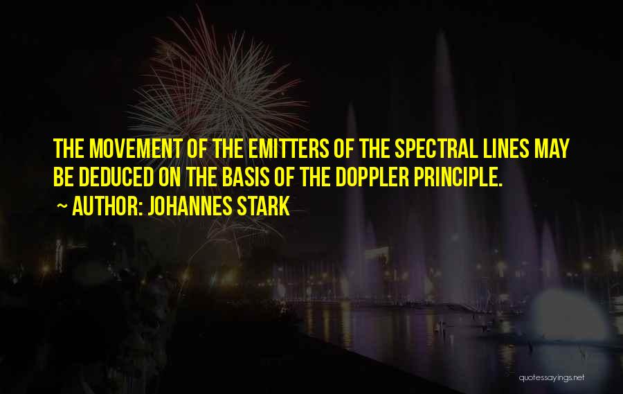 Johannes Stark Quotes: The Movement Of The Emitters Of The Spectral Lines May Be Deduced On The Basis Of The Doppler Principle.