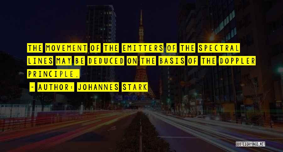 Johannes Stark Quotes: The Movement Of The Emitters Of The Spectral Lines May Be Deduced On The Basis Of The Doppler Principle.