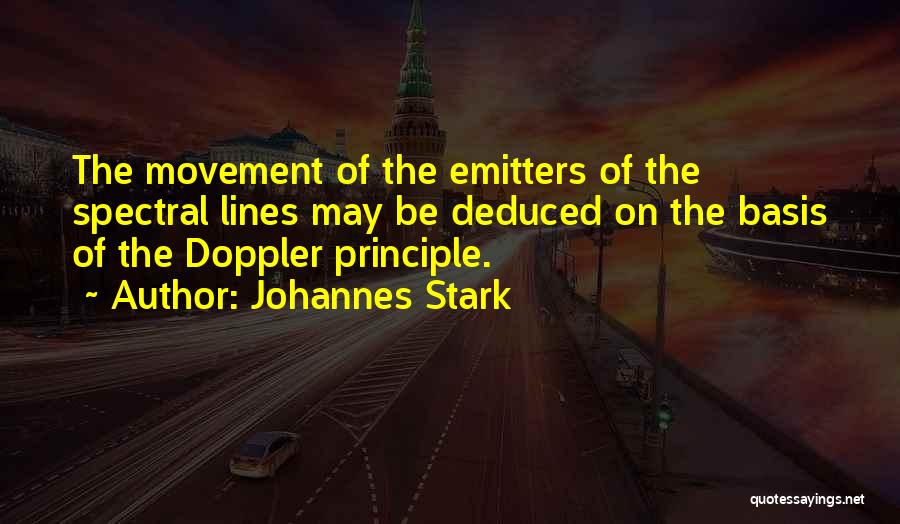 Johannes Stark Quotes: The Movement Of The Emitters Of The Spectral Lines May Be Deduced On The Basis Of The Doppler Principle.