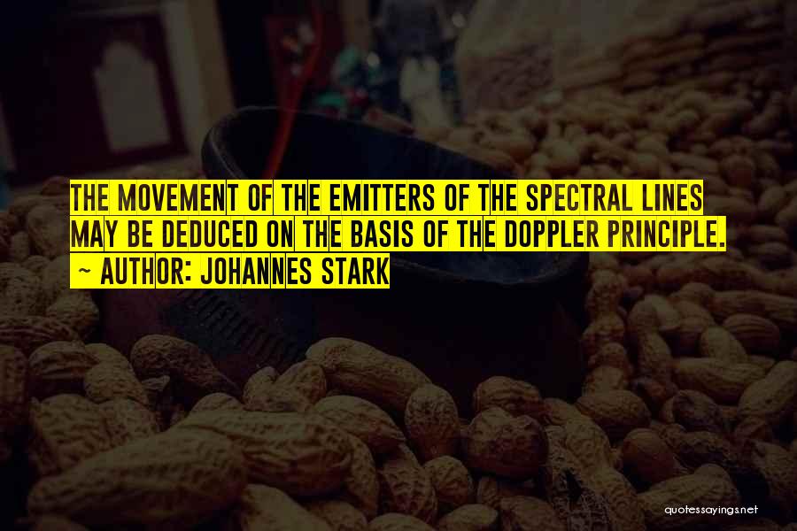 Johannes Stark Quotes: The Movement Of The Emitters Of The Spectral Lines May Be Deduced On The Basis Of The Doppler Principle.