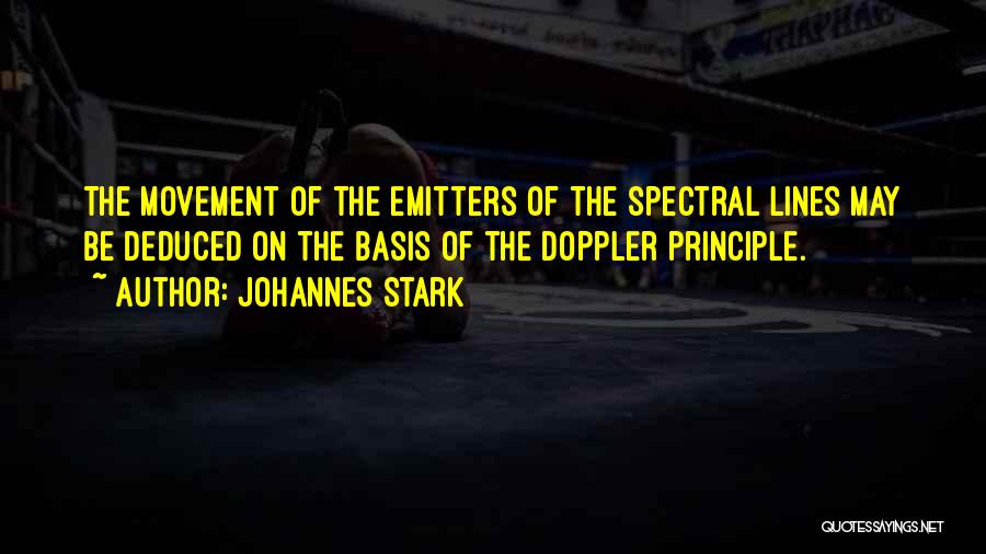 Johannes Stark Quotes: The Movement Of The Emitters Of The Spectral Lines May Be Deduced On The Basis Of The Doppler Principle.