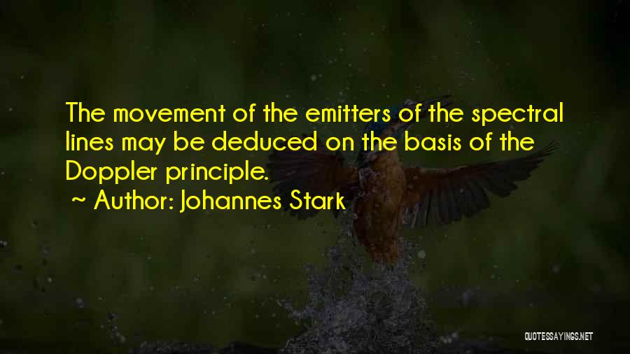 Johannes Stark Quotes: The Movement Of The Emitters Of The Spectral Lines May Be Deduced On The Basis Of The Doppler Principle.