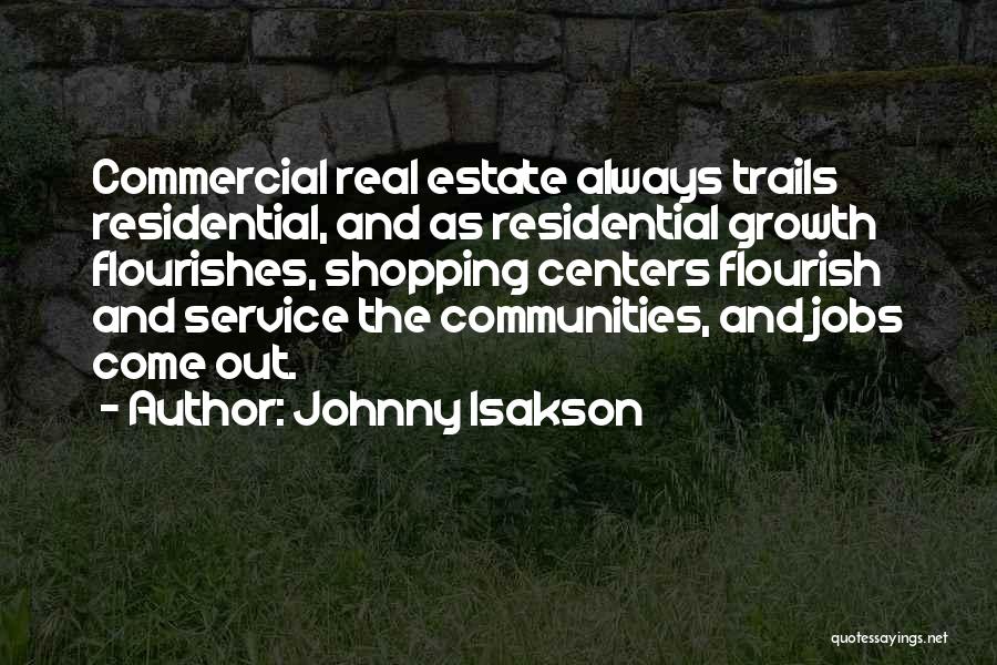 Johnny Isakson Quotes: Commercial Real Estate Always Trails Residential, And As Residential Growth Flourishes, Shopping Centers Flourish And Service The Communities, And Jobs