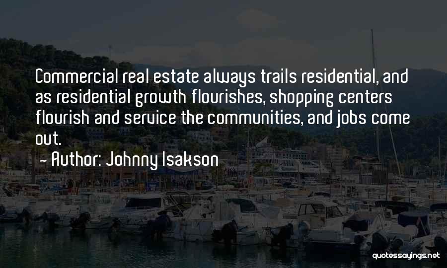 Johnny Isakson Quotes: Commercial Real Estate Always Trails Residential, And As Residential Growth Flourishes, Shopping Centers Flourish And Service The Communities, And Jobs