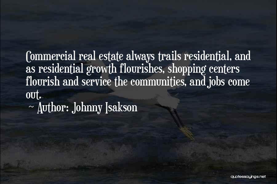 Johnny Isakson Quotes: Commercial Real Estate Always Trails Residential, And As Residential Growth Flourishes, Shopping Centers Flourish And Service The Communities, And Jobs