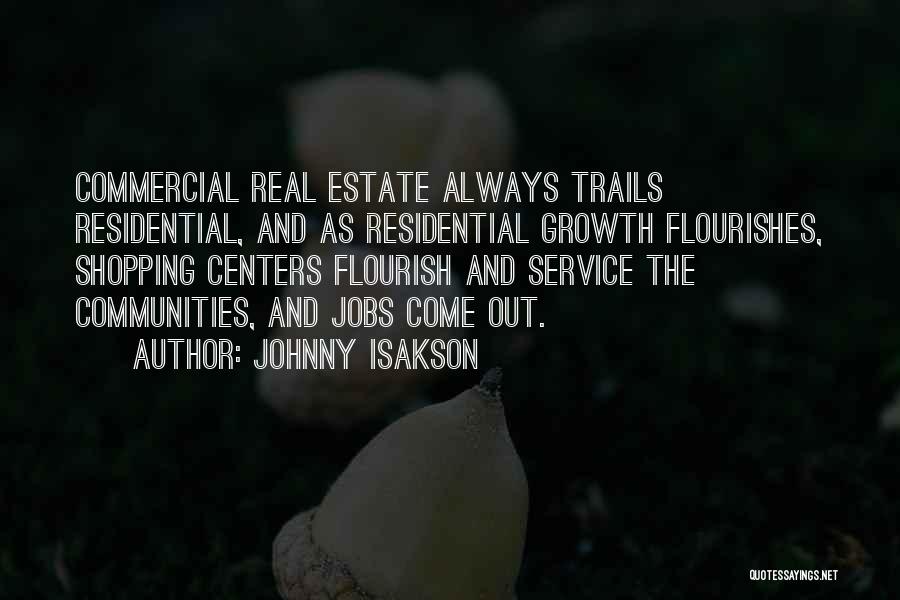 Johnny Isakson Quotes: Commercial Real Estate Always Trails Residential, And As Residential Growth Flourishes, Shopping Centers Flourish And Service The Communities, And Jobs