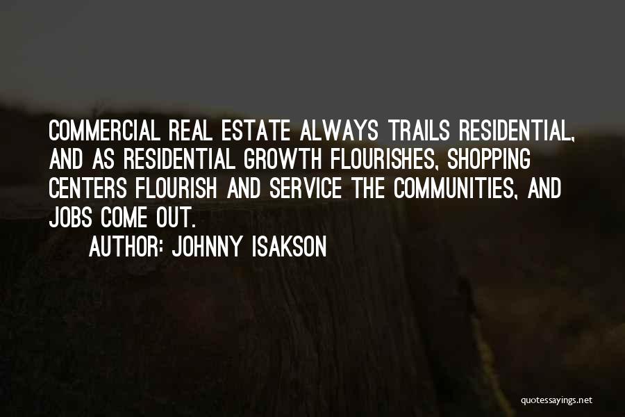 Johnny Isakson Quotes: Commercial Real Estate Always Trails Residential, And As Residential Growth Flourishes, Shopping Centers Flourish And Service The Communities, And Jobs