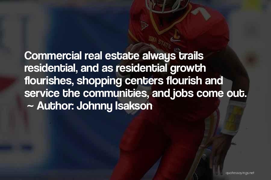 Johnny Isakson Quotes: Commercial Real Estate Always Trails Residential, And As Residential Growth Flourishes, Shopping Centers Flourish And Service The Communities, And Jobs