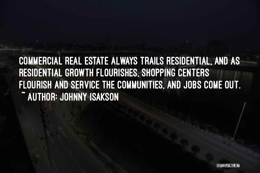 Johnny Isakson Quotes: Commercial Real Estate Always Trails Residential, And As Residential Growth Flourishes, Shopping Centers Flourish And Service The Communities, And Jobs