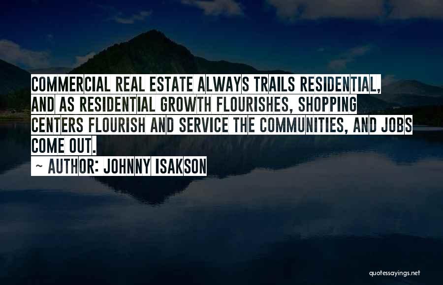 Johnny Isakson Quotes: Commercial Real Estate Always Trails Residential, And As Residential Growth Flourishes, Shopping Centers Flourish And Service The Communities, And Jobs