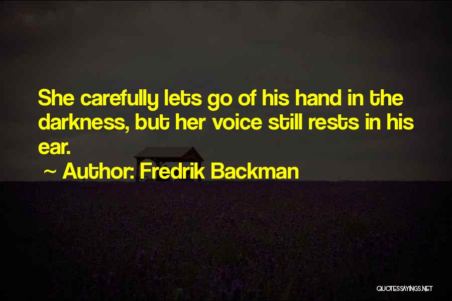 Fredrik Backman Quotes: She Carefully Lets Go Of His Hand In The Darkness, But Her Voice Still Rests In His Ear.
