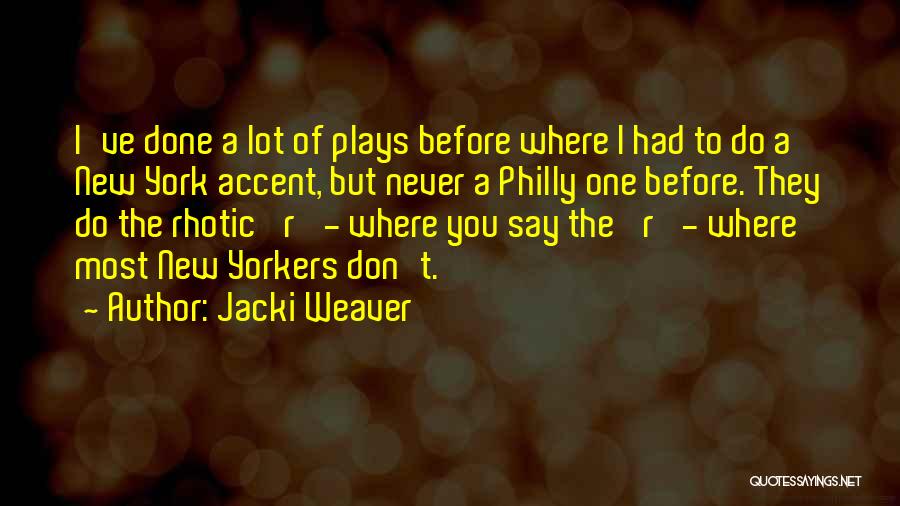 Jacki Weaver Quotes: I've Done A Lot Of Plays Before Where I Had To Do A New York Accent, But Never A Philly