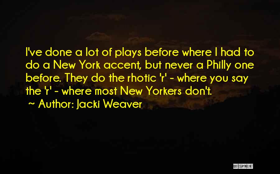 Jacki Weaver Quotes: I've Done A Lot Of Plays Before Where I Had To Do A New York Accent, But Never A Philly