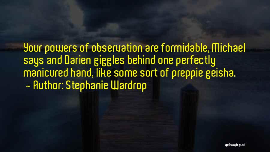 Stephanie Wardrop Quotes: Your Powers Of Observation Are Formidable, Michael Says And Darien Giggles Behind One Perfectly Manicured Hand, Like Some Sort Of