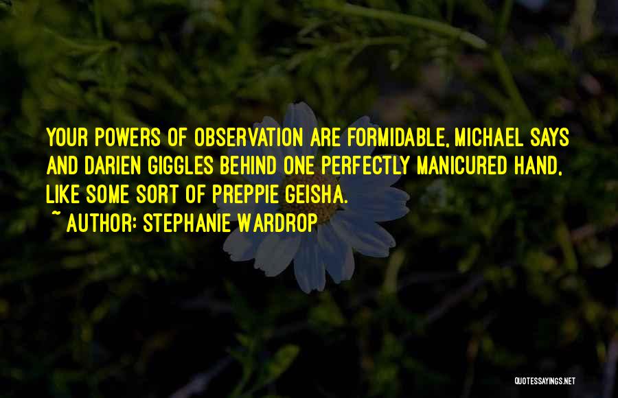 Stephanie Wardrop Quotes: Your Powers Of Observation Are Formidable, Michael Says And Darien Giggles Behind One Perfectly Manicured Hand, Like Some Sort Of