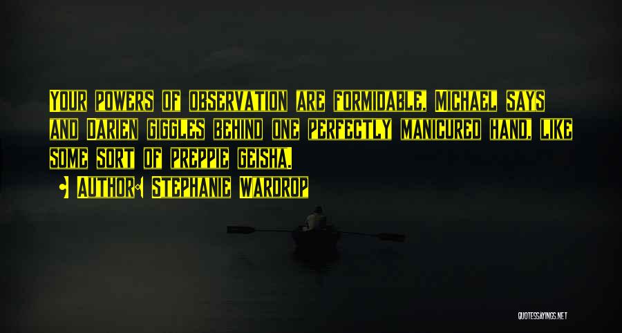 Stephanie Wardrop Quotes: Your Powers Of Observation Are Formidable, Michael Says And Darien Giggles Behind One Perfectly Manicured Hand, Like Some Sort Of