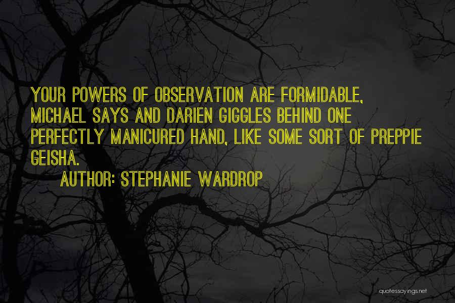 Stephanie Wardrop Quotes: Your Powers Of Observation Are Formidable, Michael Says And Darien Giggles Behind One Perfectly Manicured Hand, Like Some Sort Of