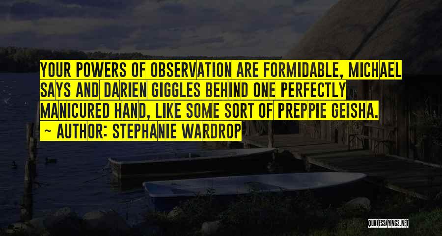 Stephanie Wardrop Quotes: Your Powers Of Observation Are Formidable, Michael Says And Darien Giggles Behind One Perfectly Manicured Hand, Like Some Sort Of