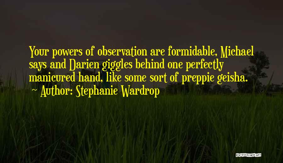 Stephanie Wardrop Quotes: Your Powers Of Observation Are Formidable, Michael Says And Darien Giggles Behind One Perfectly Manicured Hand, Like Some Sort Of