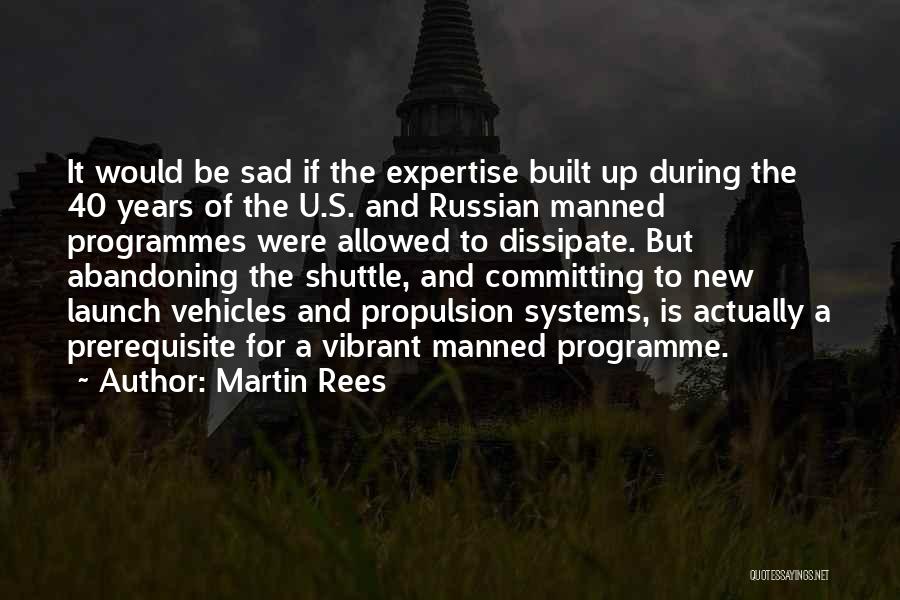 Martin Rees Quotes: It Would Be Sad If The Expertise Built Up During The 40 Years Of The U.s. And Russian Manned Programmes