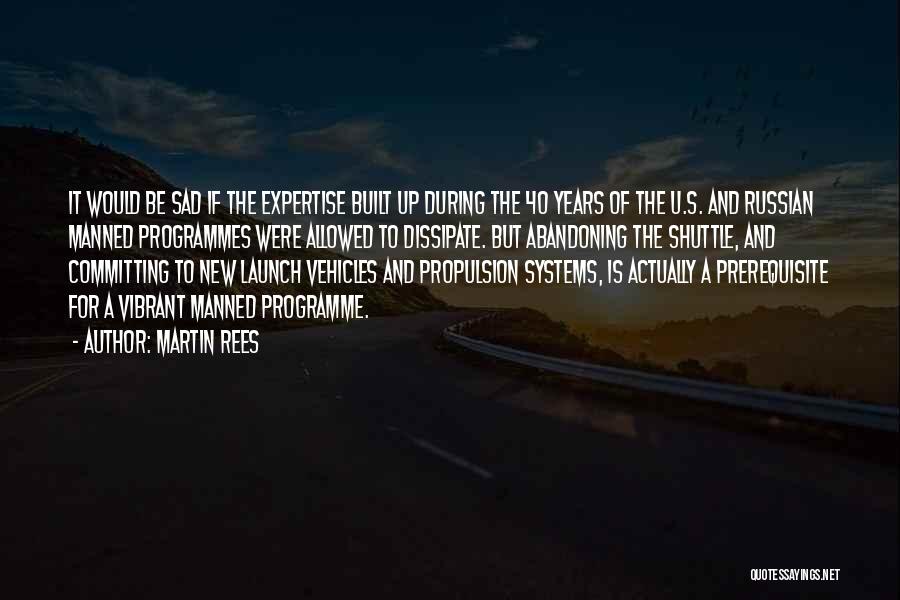 Martin Rees Quotes: It Would Be Sad If The Expertise Built Up During The 40 Years Of The U.s. And Russian Manned Programmes