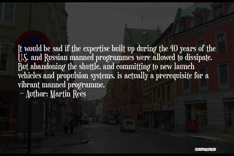 Martin Rees Quotes: It Would Be Sad If The Expertise Built Up During The 40 Years Of The U.s. And Russian Manned Programmes