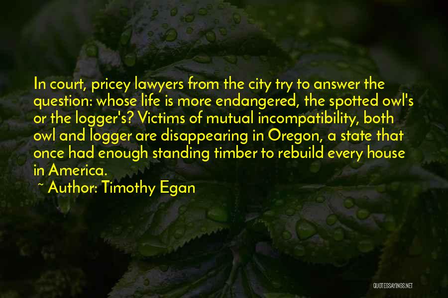 Timothy Egan Quotes: In Court, Pricey Lawyers From The City Try To Answer The Question: Whose Life Is More Endangered, The Spotted Owl's