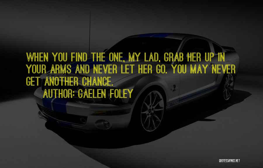 Gaelen Foley Quotes: When You Find The One, My Lad, Grab Her Up In Your Arms And Never Let Her Go. You May